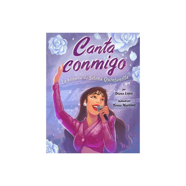 Canta Conmigo: La Historia de Selena Quintanilla - by Diana Lpez (Hardcover)