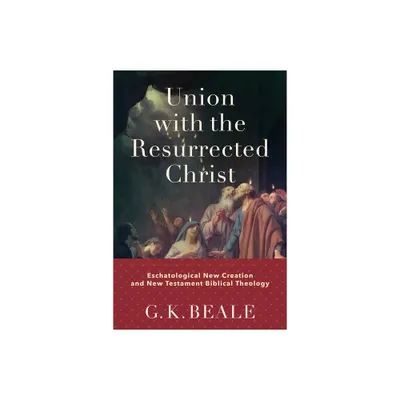 Union with the Resurrected Christ - by G K Beale (Hardcover)