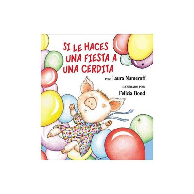 Si Le Haces Una Fiesta a Una Cerdita - (If You Give...) by Laura Joffe Numeroff (Hardcover)