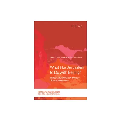 What Has Jerusalem to Do with Beijing? - (Contrapuntal Readings of the Bible in World Christianity) 2nd Edition by K K Yeo (Paperback)