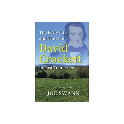 The Early Life and Times of David Crockett in East Tennessee - by Joe Swann (Paperback)