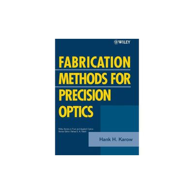 Fabrication Methods for Precision Optics - (Wiley Pure and Applied Optics) by Hank H Karow (Paperback)