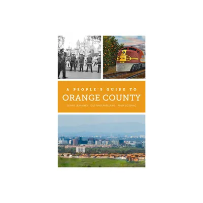 A Peoples Guide to Orange County - by Elaine Lewinnek & Gustavo Arellano & Thuy Vo Dang (Paperback)