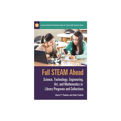 Full STEAM Ahead - (Libraries Unlimited Professional Guides for Young Adult Libr) by Cherie Pandora & Kathy Fredrick (Paperback)