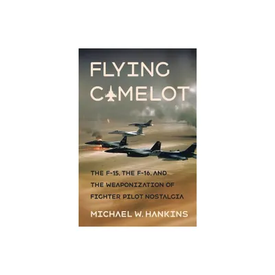 Flying Camelot - (Battlegrounds: Cornell Studies in Military History) by Michael W Hankins (Hardcover)