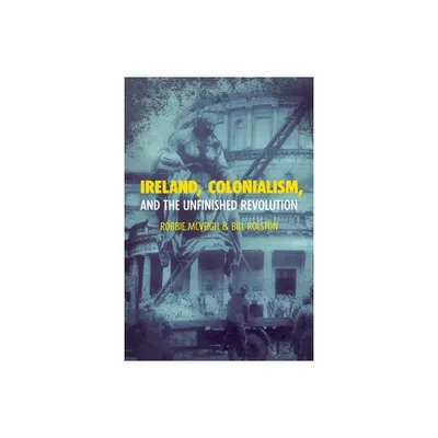 Ireland, Colonialism, and the Unfinished Revolution - by Robbie McVeigh & Bill Rolston (Paperback)