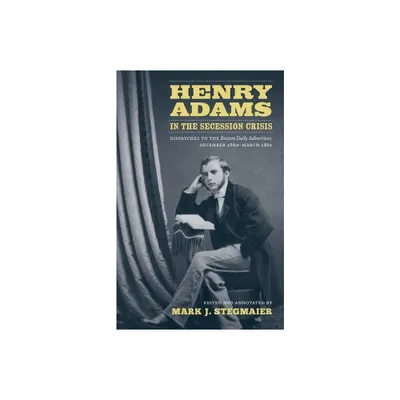 Henry Adams in the Secession Crisis - (Library of Southern Civilization) Annotated by Mark J Stegmaier (Hardcover)