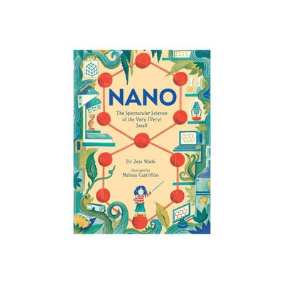 Nano: The Spectacular Science of the Very (Very) Small - by Jess Wade (Hardcover)