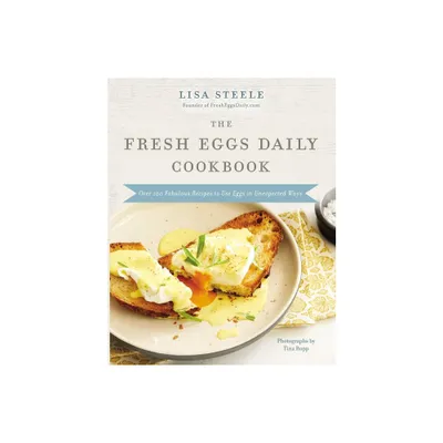 The Fresh Eggs Daily Cookbook - by Lisa Steele (Hardcover)