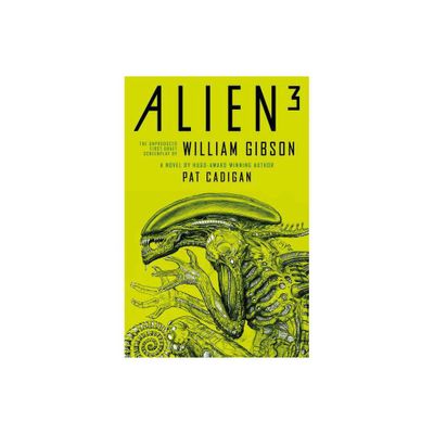 Alien 3: The Unproduced Screenplay by William Gibson - by Pat Cadigan & William Gibson (Paperback)