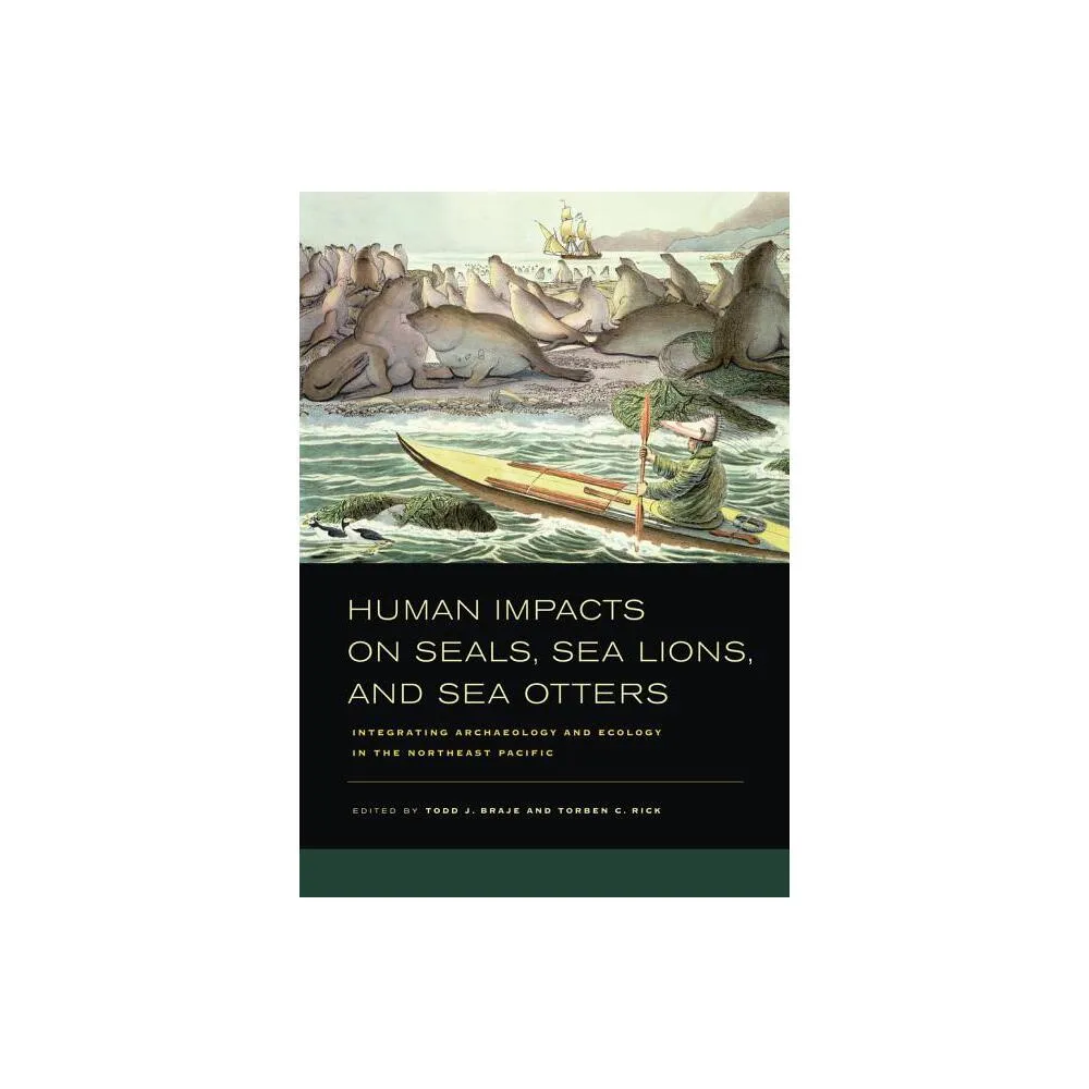 Human Impacts on Seals, Sea Lions, and Sea Otters - by Todd J Braje & Torben C Rick (Hardcover)