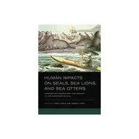 Human Impacts on Seals, Sea Lions, and Sea Otters - by Todd J Braje & Torben C Rick (Hardcover)