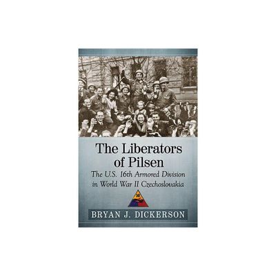 The Liberators of Pilsen - by Bryan J Dickerson (Paperback)