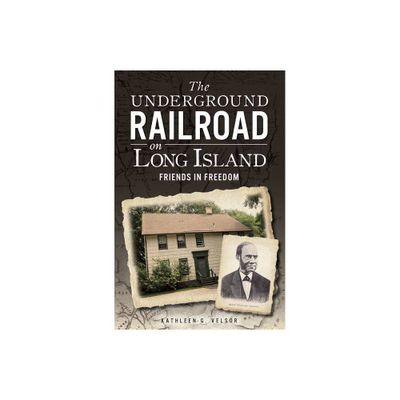 Underground Railroad on Long Island, The: Friends in Freedom - by Kathleen G. Velsor (Paperback)