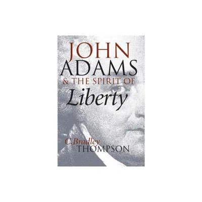 John Adams and the Spirit of Liberty - (American Political Thought) by C Bradley Thompson (Paperback)