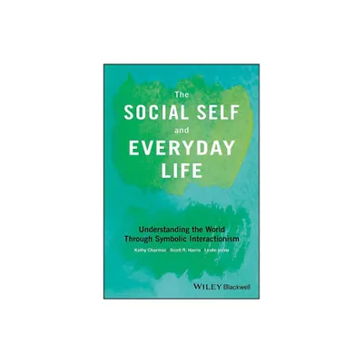 The Social Self and Everyday Life - by Kathy Charmaz & Scott R Harris & Leslie Irvine (Paperback)