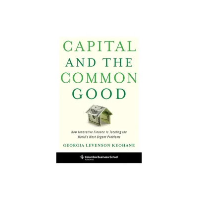 Capital and the Common Good - by Georgia Levenson Keohane (Hardcover)