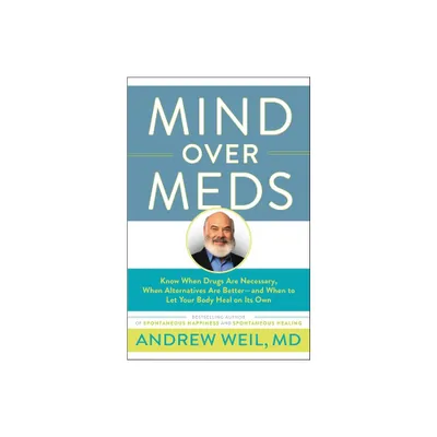 Mind Over Meds - by Andrew Weil (Paperback)