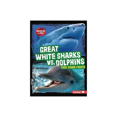 Great White Sharks vs. Dolphins - (Predator vs. Prey) by Ben Hubbard (Paperback)