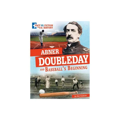 Abner Doubleday and Baseballs Beginning - (Fact vs. Fiction in U.S. History) by Nel Yomtov (Hardcover)