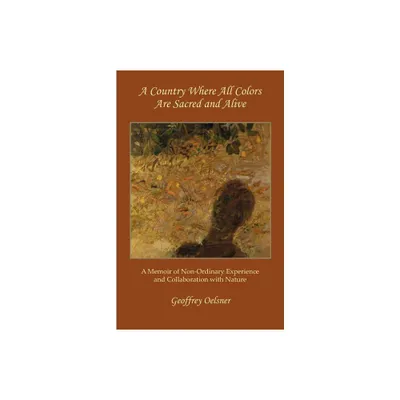 A Country Where All Colors Are Sacred and Alive - by Geoffrey Oelsner (Paperback)