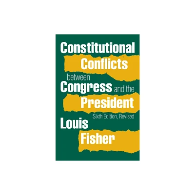 Constitutional Conflicts Between Congress and the President - 6th Edition by Louis Fisher (Paperback)