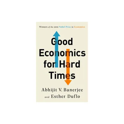 Good Economics for Hard Times - by Abhijit V Banerjee & Esther Duflo (Paperback)