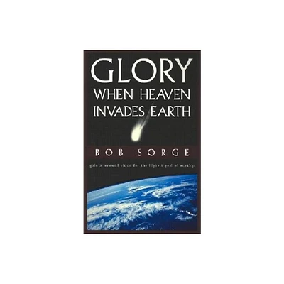 Glory: When Heaven Invades Earth - by Bob Sorge (Paperback)