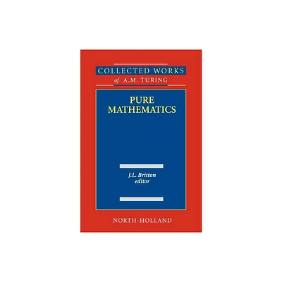 Pure Mathematics - (Collected Works of A.M. Turing) by J L Britton (Hardcover)