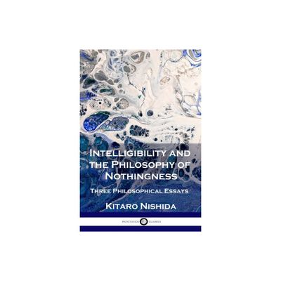 Intelligibility and the Philosophy of Nothingness - by Kitaro Nishida (Paperback)