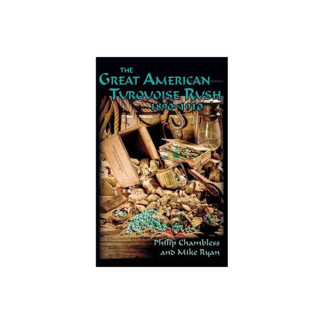 The Great American Turquoise Rush, 1890-1910, Hardcover - by Philip Chambless & Mike Ryan