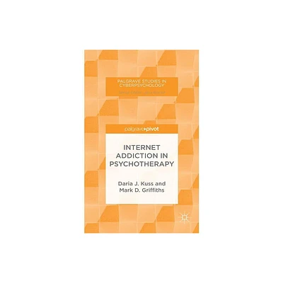 Internet Addiction in Psychotherapy - (Palgrave Studies in Cyberpsychology) by D Kuss & M Griffiths (Hardcover)