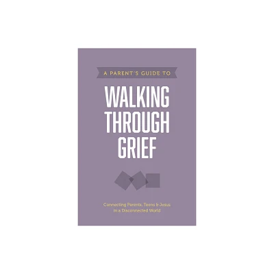 A Parents Guide to Walking Through Grief - (Paperback)