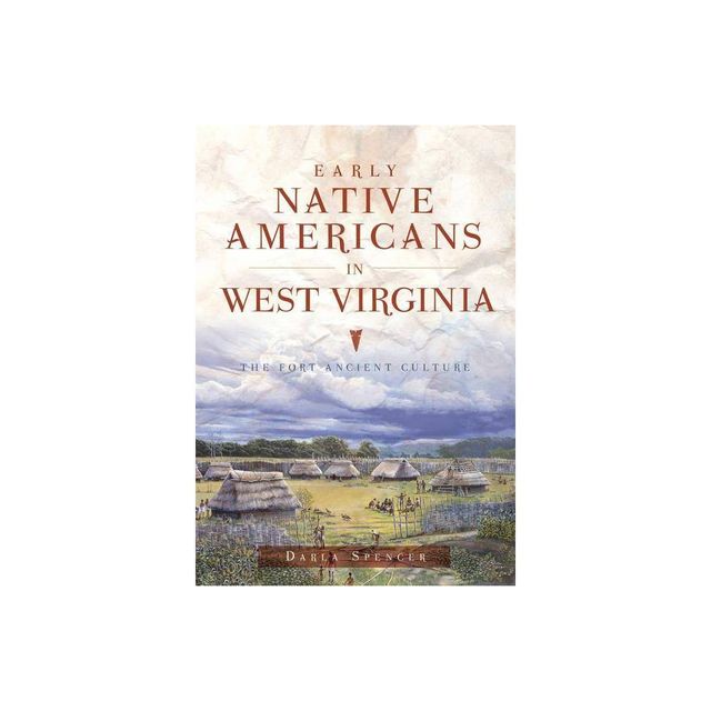 Early Native Americans in West Virginia: The Fort Ancient Cu - by Darla I. Spencer (Paperback)