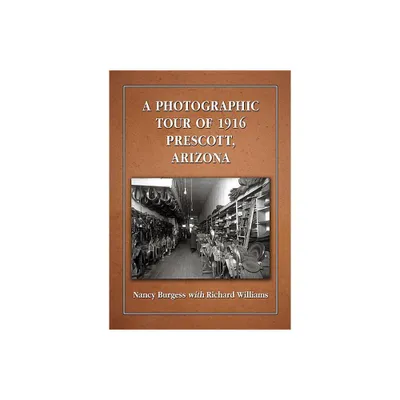 A Photographic Tour of 1916 Prescott, Arizona - by Nancy Burgess & Richard Williams (Paperback)