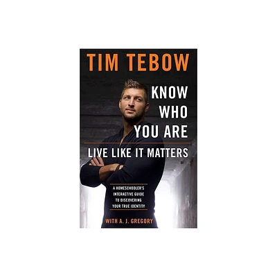 Know Who You Are. Live Like It Matters. - by Tim Tebow (Paperback)