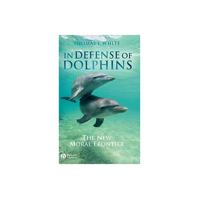 In Defense of Dolphins - (Blackwell Public Philosophy) by Thomas I White (Hardcover)