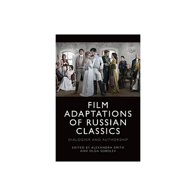 Film Adaptations of Russian Classics - by Alexandra Smith & Olga Sobolev (Paperback)