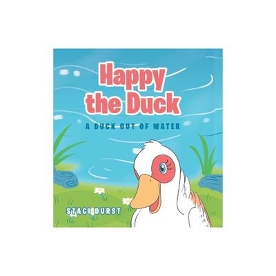 Happy the Duck - by Staci Durst (Hardcover)