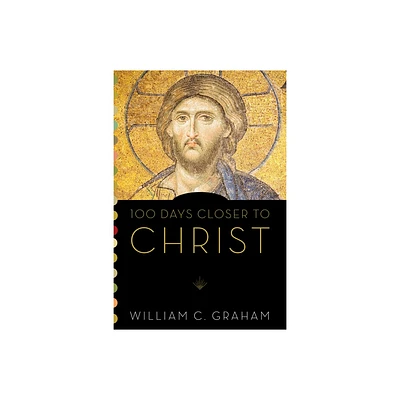 100 Days Closer to Christ - by William C Graham (Paperback)