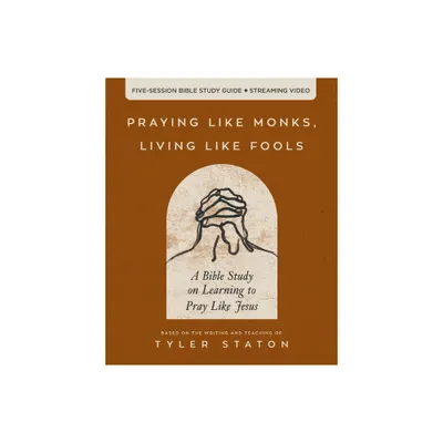 Praying Like Monks, Living Like Fools Bible Study Guide Plus Streaming Video - by Tyler Staton (Paperback)