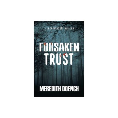 Forsaken Trust - (Luce Hansen Thriller) by Meredith Doench (Paperback)