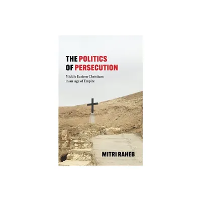 The Politics of Persecution - by Mitri Raheb (Hardcover)