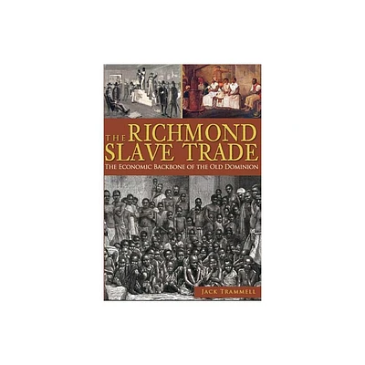 The Richmond Slave Trade: The Economic Backbone of the Old Dominion - (American Heritage) by Jack Trammell (Paperback)