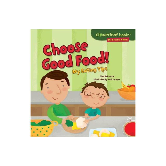 Choose Good Food! - (Cloverleaf Books (TM) -- My Healthy Habits) by Gina Bellisario (Paperback)