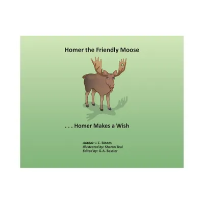 Homer the Friendly Moose...Homer Makes a Wish - by J C Bloom (Hardcover)