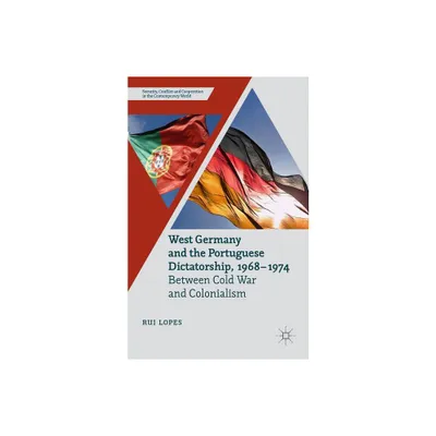 West Germany and the Portuguese Dictatorship, 1968-1974 - (Security, Conflict and Cooperation in the Contemporary World) by R Lopes (Hardcover)