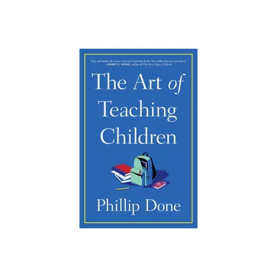 The Art of Teaching Children - by Phillip Done (Paperback)