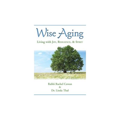 Wise Aging: Living with Joy, Resilience, & Spirit - by Rabbi Rachel Cowan (Paperback)