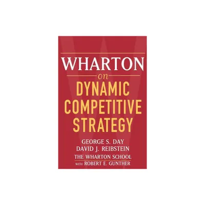 Wharton on Dynamic Competitive Strategy - by George S Day & David J Reibstein (Paperback)